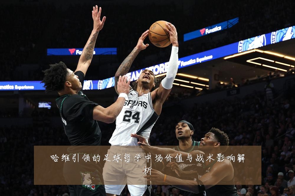 哈维引领的足球哲学中场价值与战术影响解析